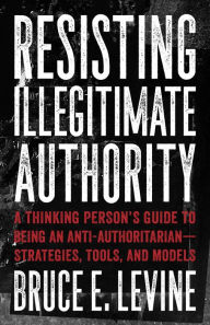 Downloading books free on ipad Resisting Illegitimate Authority: A Thinking Person's Guide to Being an Anti-Authoritarian-Strategies, Tools, and Models