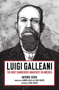 Title: Luigi Galleani: The Most Dangerous Anarchist in America, Author: Antonio Senta