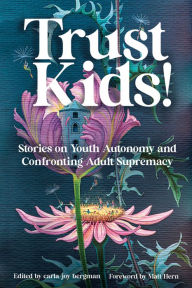 Trust Kids!: Stories on Youth Autonomy and Confronting Adult Supremacy