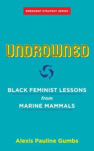 Download free ebooks online nook Undrowned: Black Feminist Lessons from Marine Mammals CHM PDB DJVU by Alexis Pauline Gumbs, adrienne maree brown (Foreword by) English version 9781849353977