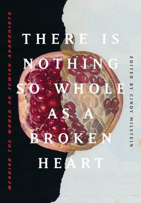 There is Nothing So Whole as a Broken Heart: Mending the World Jewish Anarchists