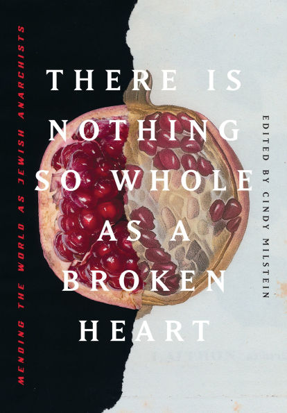 There is Nothing So Whole as a Broken Heart: Mending the World Jewish Anarchists