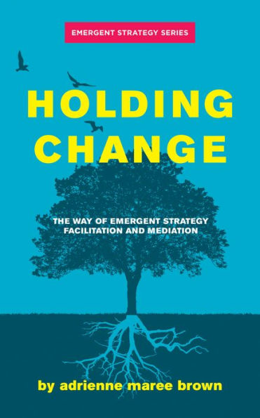 Holding Change: The Way of Emergent Strategy Facilitation and Mediation