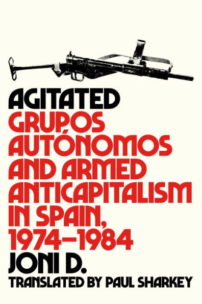 Agitated: Grupos Autónomos and Armed Anticapitalism Spain, 1974-1984