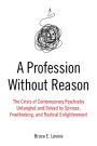 A Profession Without Reason: The Crisis of Contemporary Psychiatry-Untangled and Solved by Spinoza, Freethinking, and Radical Enlightenment