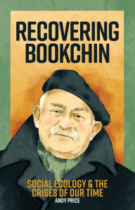 Recovering Bookchin: Social Ecology and the Crises of Our Time