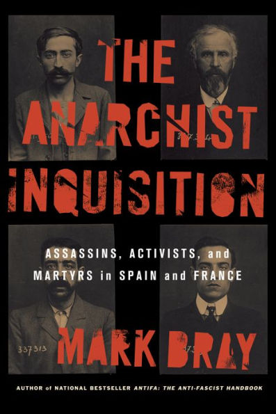 The Anarchist Inquisition: Assassins, Activists, and Martyrs Spain France (1891-1909)