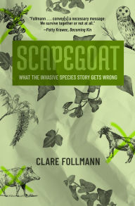 Title: Scapegoat: What the Invasive Species Story Gets Wrong, Author: Clare Follmann