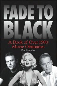 Title: Fade to Black: A Book of Over 1500 Movie Obituaries, Author: Paul Donnelley
