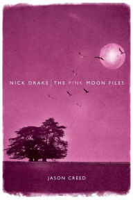 Title: Nick Drake: The Pink Moon Files, Author: Jason Creed