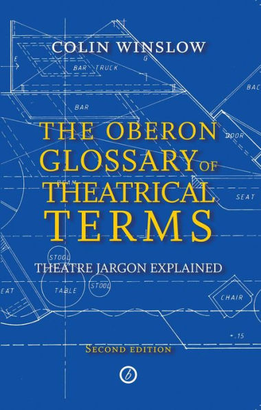 The Oberon Glossary of Theatrical Terms, Second Edition: Theatre Jargon Explained