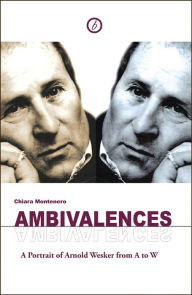 Title: Ambivalences: Portrait of Arnold Wesker from A to W, Author: Chiara Montenero
