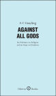 Against All Gods: Six Polemics on Religion and an Essay on Kindness: Six Polemics on Religion and an Essay on Kindness