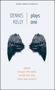 Title: Dennis Kelly: Plays One: Love and Money, Osama the Hero, Debris, After the End, Author: Dennis Kelly