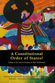 Title: A Constitutional Order of States?: Essays in EU Law in Honour of Alan Dashwood, Author: Anthony Arnull