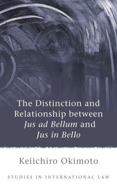 The Distinction and Relationship between Jus ad Bellum and Jus in Bello