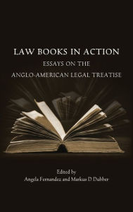 Title: Law Books in Action: Essays on the Anglo-American Legal Treatise, Author: Angela Fernandez