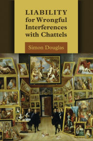 Title: Liability for Wrongful Interferences with Chattels, Author: Simon Douglas