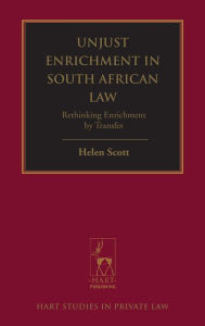 Title: Unjust Enrichment in South African Law: Rethinking Enrichment by Transfer, Author: Helen Scott