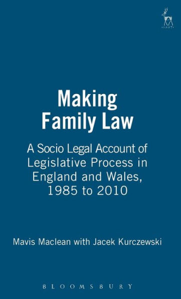 Making Family Law: A Socio Legal Account of Legislative Process in England and Wales, 1985 to 2010