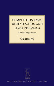 Title: Competition Laws, Globalization and Legal Pluralism: China's Experience, Author: Qianlan Wu