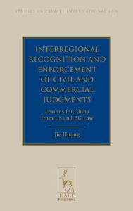 Title: Interregional Recognition and Enforcement of Civil and Commercial Judgments: Lessons for China from US and EU Law, Author: Jie (Jeanne) Huang