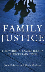 Title: Family Justice: The Work of Family Judges in Uncertain Times, Author: John Eekelaar