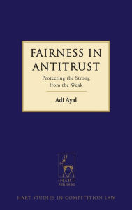 Title: Fairness in Antitrust: Protecting the Strong from the Weak, Author: Adi Ayal