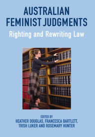 Title: Australian Feminist Judgments: Righting and Rewriting Law, Author: Heather Douglas