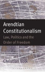 Arendtian Constitutionalism: Law, Politics and the Order of Freedom