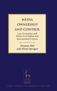 Title: Media Ownership and Control: Law, Economics and Policy in an Indian and International Context, Author: Suzanne Rab