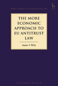 Title: The More Economic Approach to Eu Antitrust Law, Author: Anne C Witt