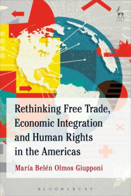 Title: Rethinking Free Trade, Economic Integration and Human Rights in the Americas, Author: María Belén Olmos Giupponi