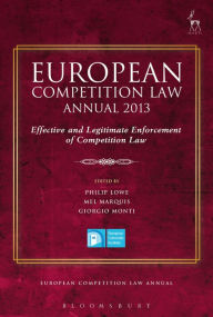 Title: European Competition Law Annual 2013: Effective and Legitimate Enforcement of Competition Law, Author: Philip Lowe