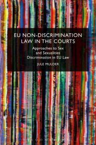 Title: EU Non-Discrimination Law in the Courts: Approaches to Sex and Sexualities Discrimination in EU Law, Author: Jule Mulder