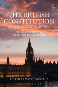 Title: The British Constitution: Continuity and Change: A Festschrift for Vernon Bogdanor, Author: Matt Qvortrup