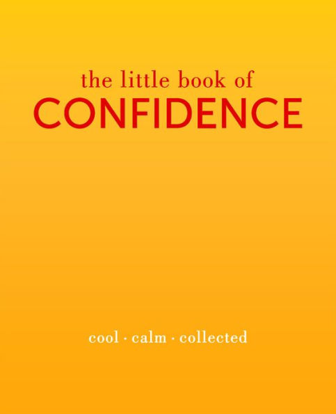 The Little Book of Confidence: Cool. Calm. Collected