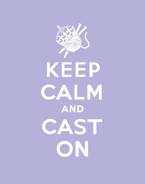 Keep Calm Cast On: Good Advice for Knitters
