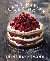 Title: Scandinavian Baking: Sweet and Savory Cakes and Bakes, for Bright Days and Cozy Nights, Author: Trine Hahnemann