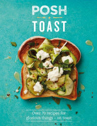 Title: Posh Toast: Over 70 Recipes for Glorious Things - On Toast, Author: Quadrille Publishing