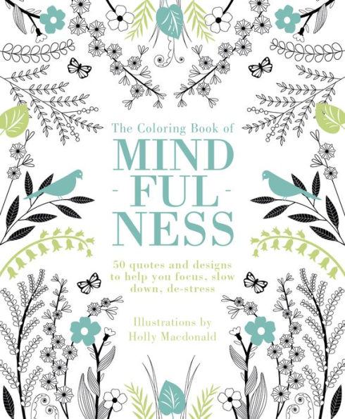 The Coloring Book of Mindfulness: 50 Quotes and Designs to Help You Focus, Slow Down, De-Stress