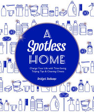 Best books download free kindle A Spotless Home: Change Your Life with Time-Saving Tidying Tips & Cleaning Cheats 9781849497428 (English literature) by Bridget Bodoano