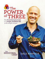 Title: The Medicinal Chef: The Power of Three: The 3 Nutritional Secrets to a Longer, Healthier Life with 80 Simple Recipes, Author: Dale Pinnock