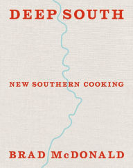 Title: Deep South: New Southern Cooking, Recipes and Tales from the Bayou to the Delta, Author: Brad McDonald