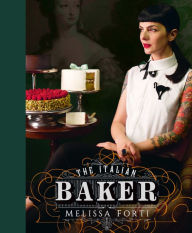 Title: The Italian Baker: The Great International Baking Tradition Revisited by an Italian Lifestyle Enthusiast, Author: Melissa Forti