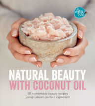 Title: Natural Beauty with Coconut Oil: 50 Homemade Beauty Recipes Using Nature's Perfect Ingredient, Author: Lucy Bee