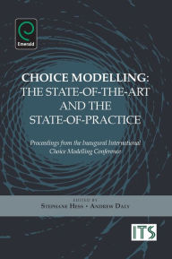 Title: Choice Modelling: The State-of-the-art and the State-of-practice - Proceedings from the Inaugural International Choice Modelling Conference, Author: Stephane Hess