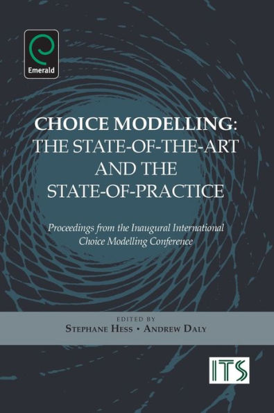 Choice Modelling: The State-of-the-art and the State-of-practice - Proceedings from the Inaugural International Choice Modelling Conference