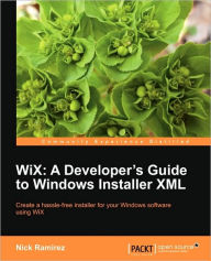 Title: Wix: A Developer's Guide to Windows Installer XML, Author: Nick Ramirez