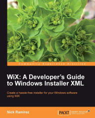 Title: WiX: A Developer's Guide to Windows Installer XML, Author: Nick Ramirez